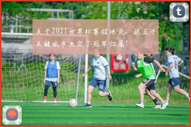 关于2021世界杯赛程地点，这五个关键城市决定了冠军归属！