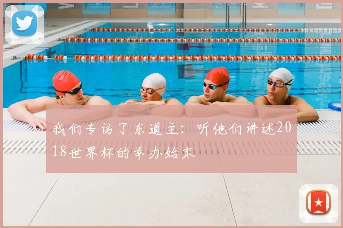 我们专访了东道主:听他们讲述2018世界杯的举办始末