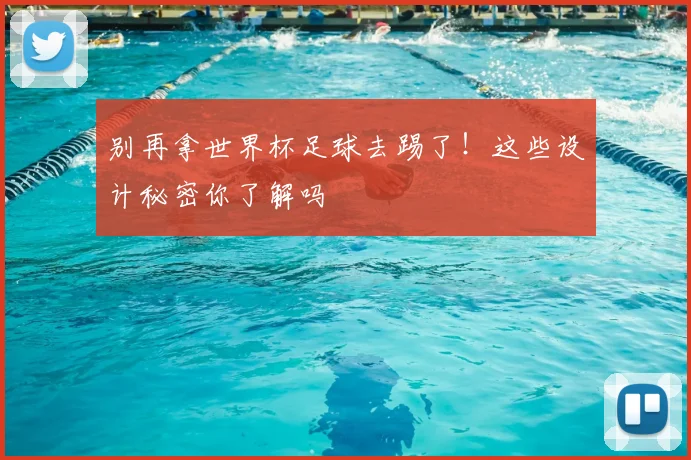 别再拿世界杯足球去踢了！这些设计秘密你了解吗